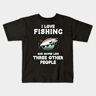 I Love Fishing And Maybe Three Other People Kids T-Shirt